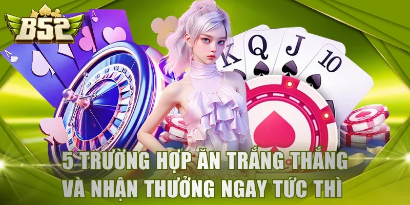 5 trường hợp Ăn Trắng thắng và nhận thưởng ngay tức thì